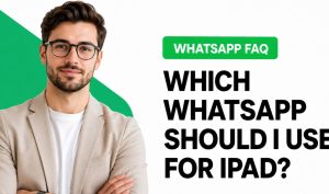 Which WhatsApp Should I Use for iPad?
