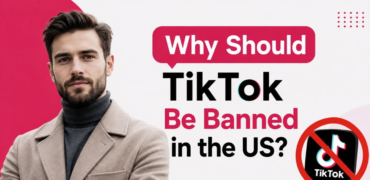 Why Should TikTok Be Banned in the US?
