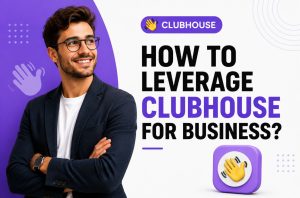 How to Leverage Clubhouse for Business?