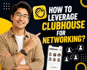 How to Leverage Clubhouse for Networking?