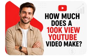 How Much Does a 100K View YouTube Video Make?