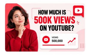How Much Is 500k Views on YouTube?