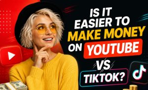 Is it easier to make money on YouTube or TikTok