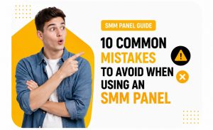 10 Common Mistakes to Avoid When Using an SMM Panel