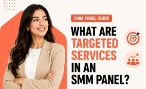 What Are Targeted Services in an SMM Panel?
