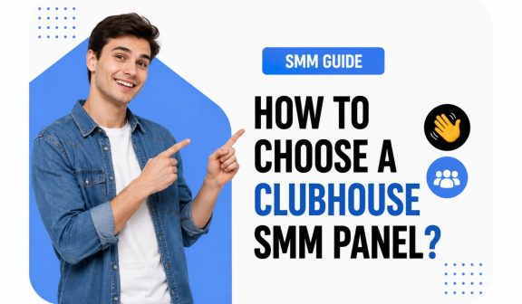 How to Choose a Clubhouse SMM Panel?