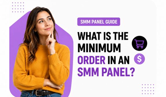 What Is the Minimum Order in an SMM Panel?