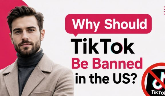 Why Should TikTok Be Banned in the US?