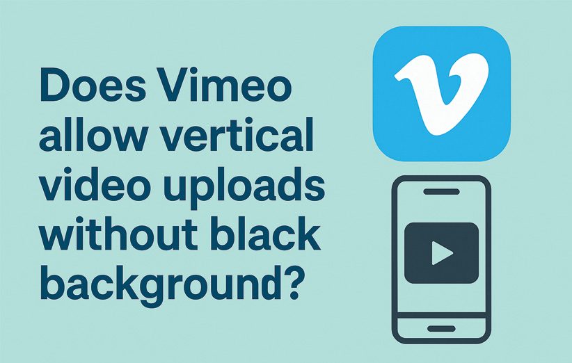 does vimeo allow vertical video uploads without black background​
